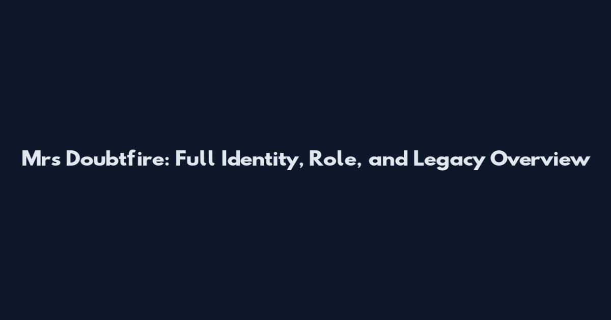 Mrs Doubtfire: Full Identity, Role, and Legacy Overview