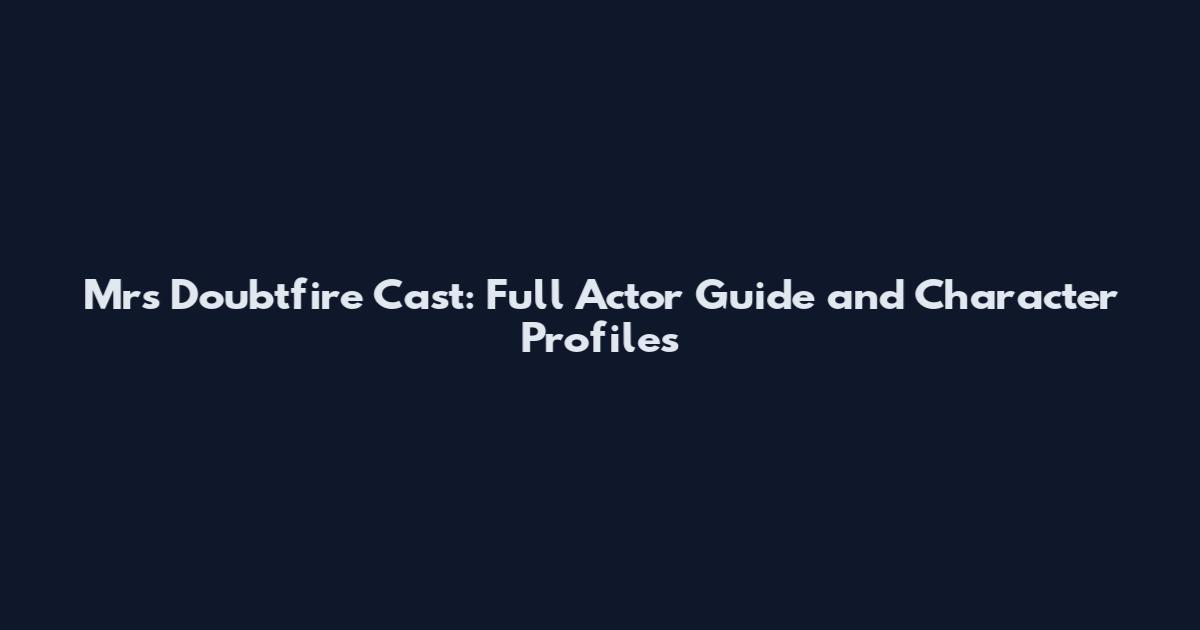 Mrs Doubtfire Cast: Full Actor Guide and Character Profiles