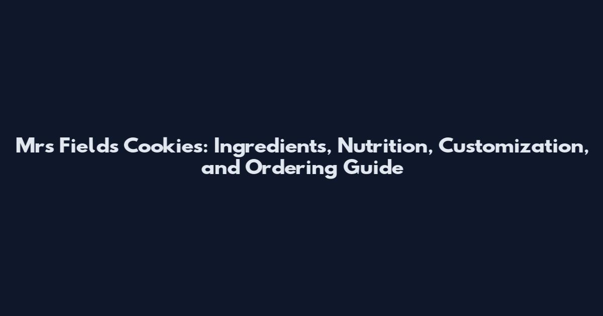 Mrs Fields Cookies: Ingredients, Nutrition, Customization, and Ordering Guide