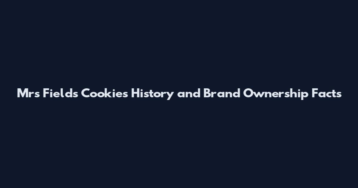 Mrs Fields Cookies History and Brand Ownership Facts