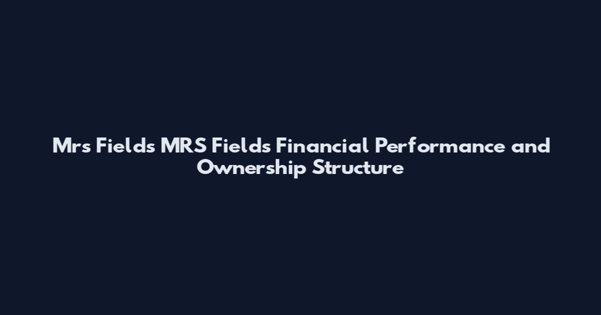 Mrs Fields MRS Fields Financial Performance and Ownership Structure