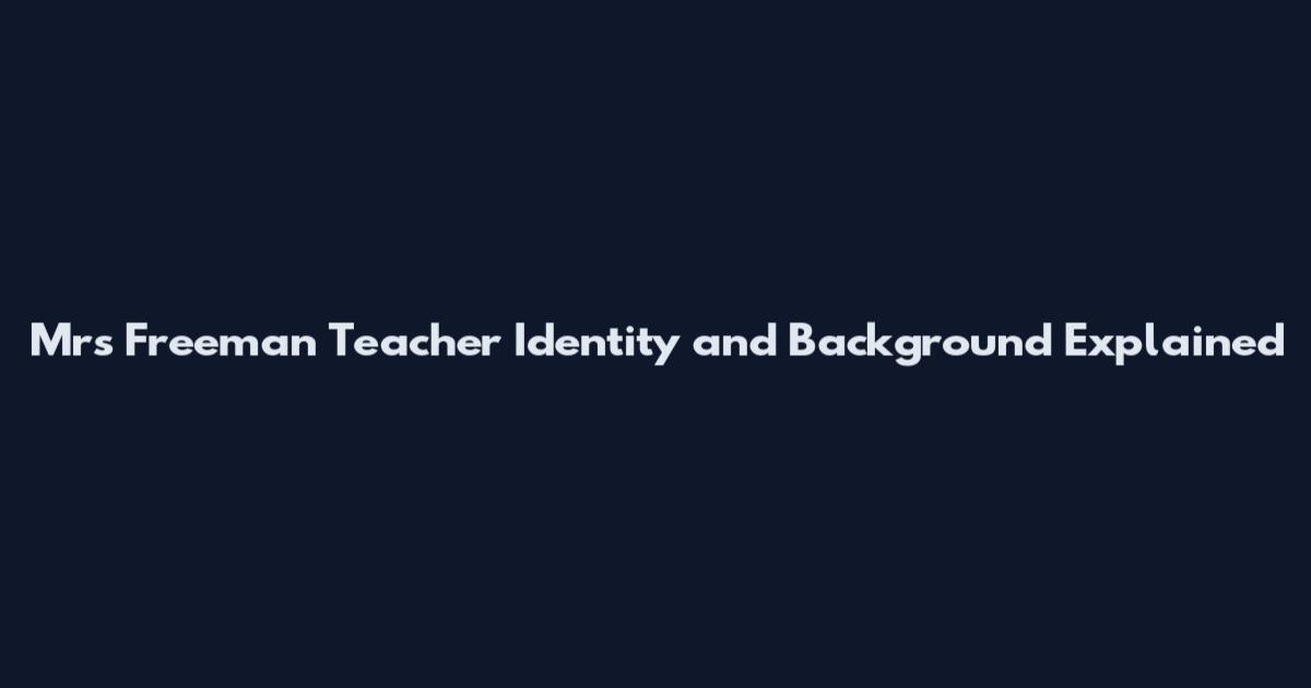 Mrs Freeman Teacher Identity and Background Explained