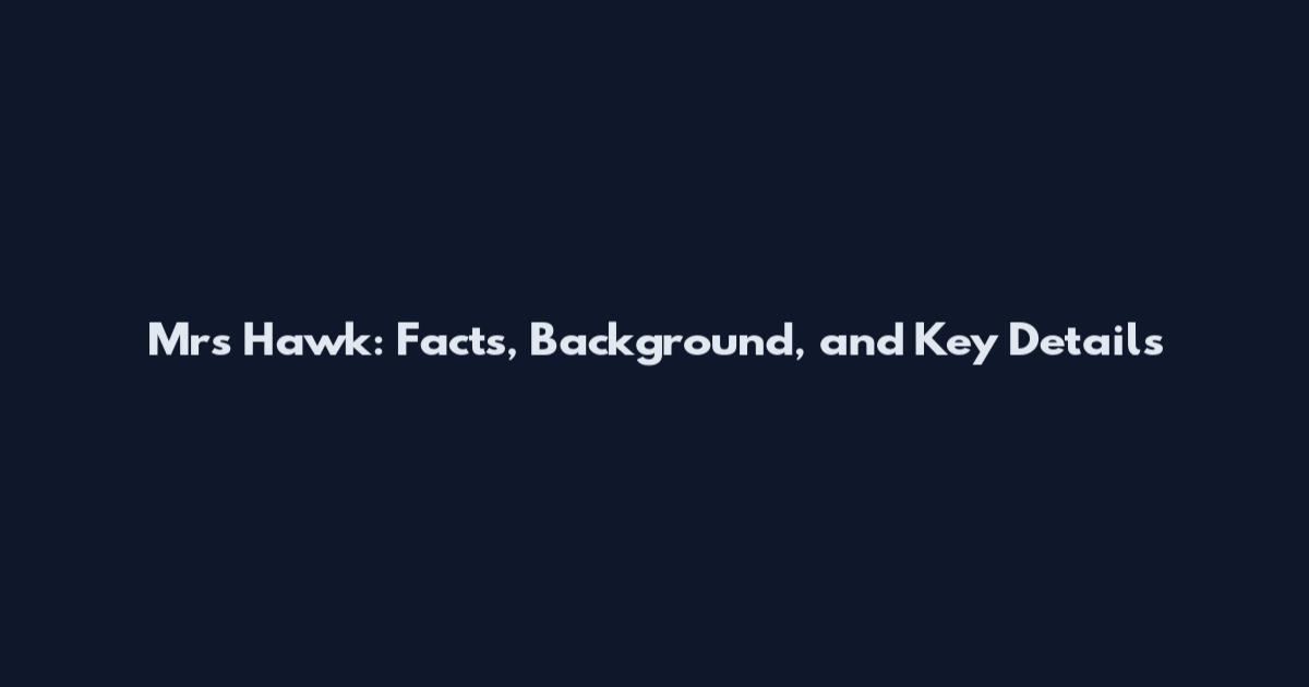 Mrs Hawk: Facts, Background, and Key Details