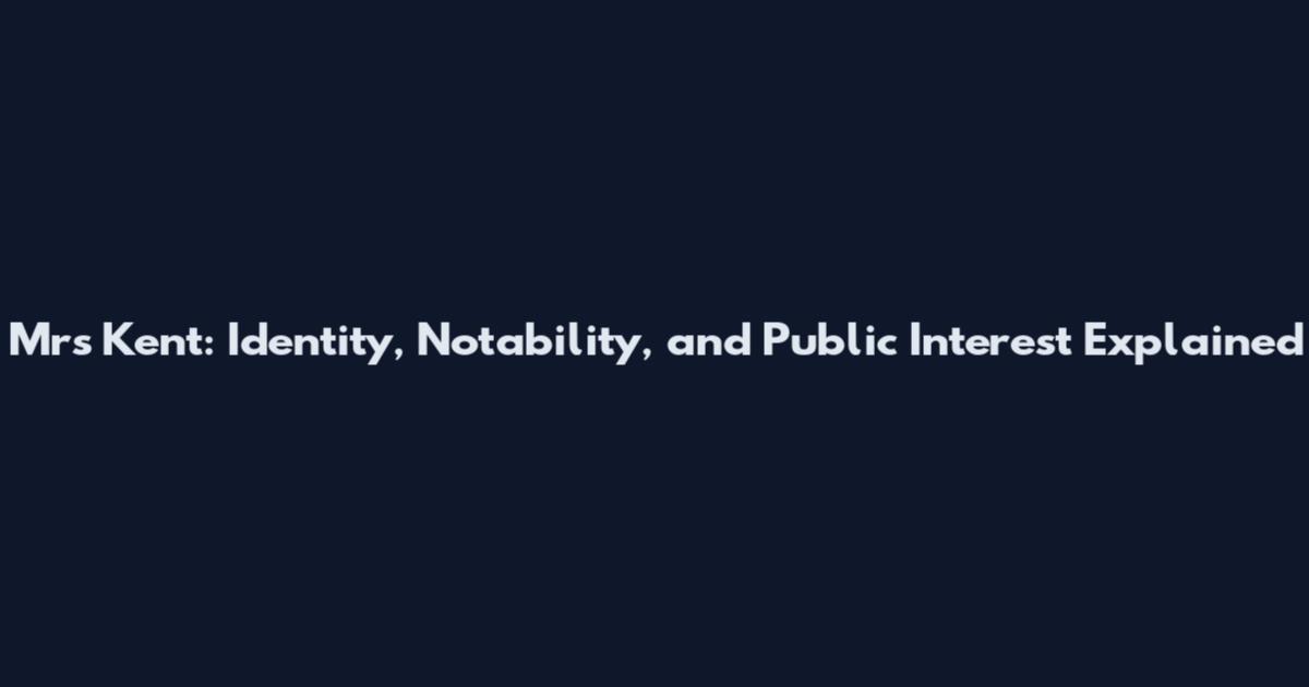 Mrs Kent: Identity, Notability, and Public Interest Explained
