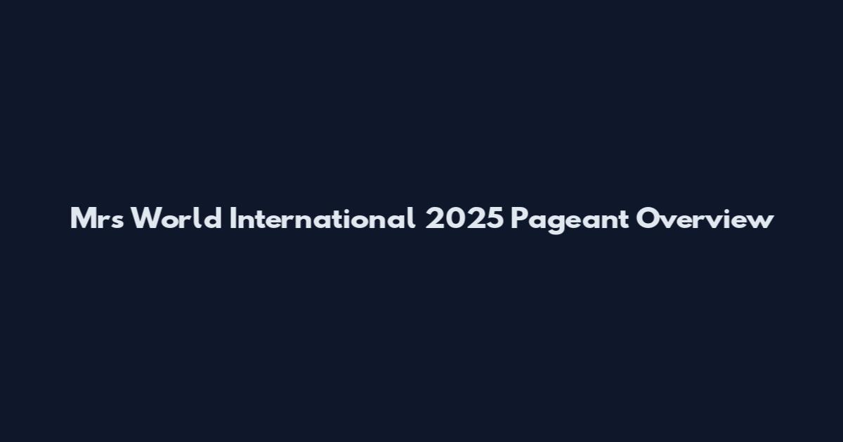 Mrs World International 2025 Pageant Overview