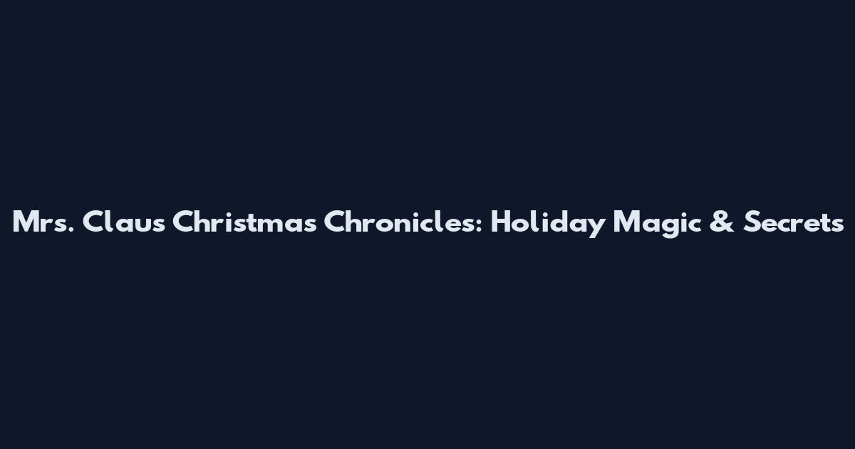 Mrs. Claus Christmas Chronicles: Holiday Magic & Secrets