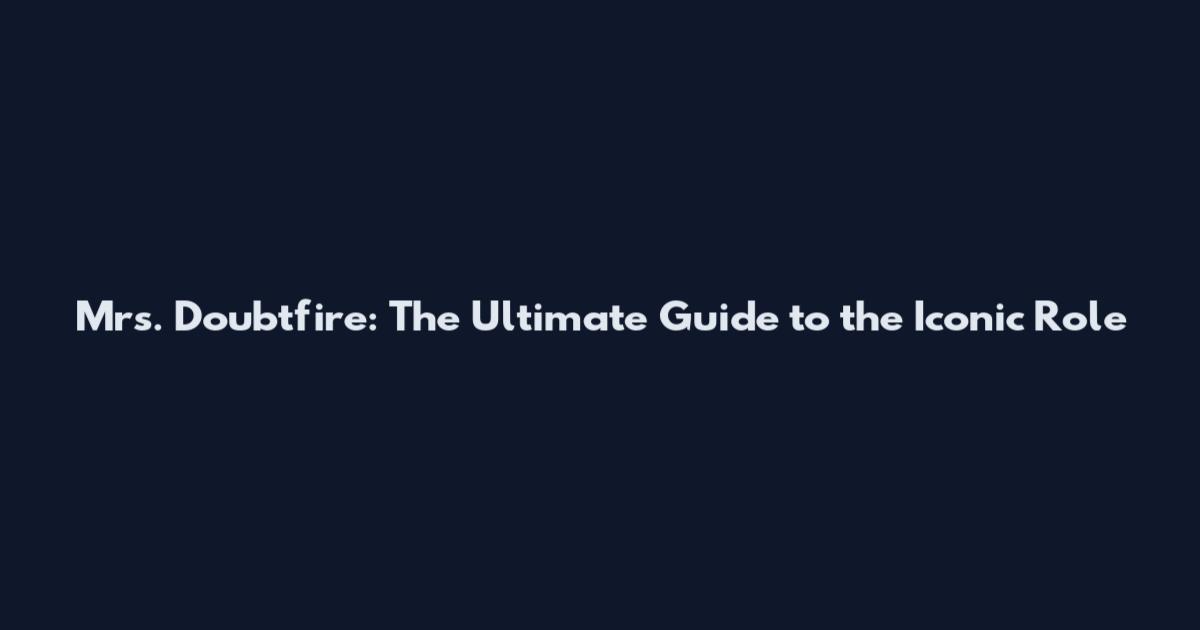 Mrs. Doubtfire: The Ultimate Guide to the Iconic Role