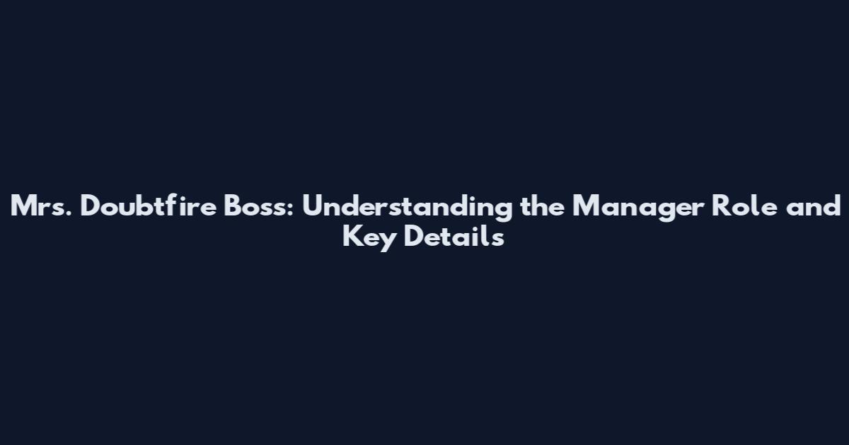 Mrs. Doubtfire Boss: Understanding the Manager Role and Key Details