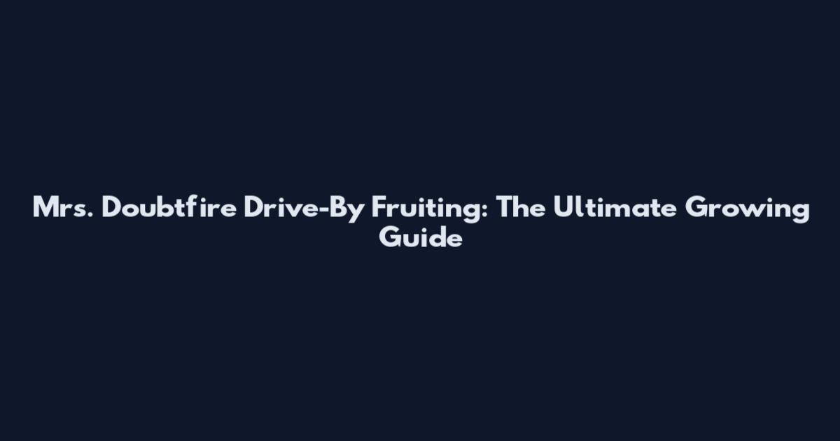 Mrs. Doubtfire Drive-By Fruiting: The Ultimate Growing Guide