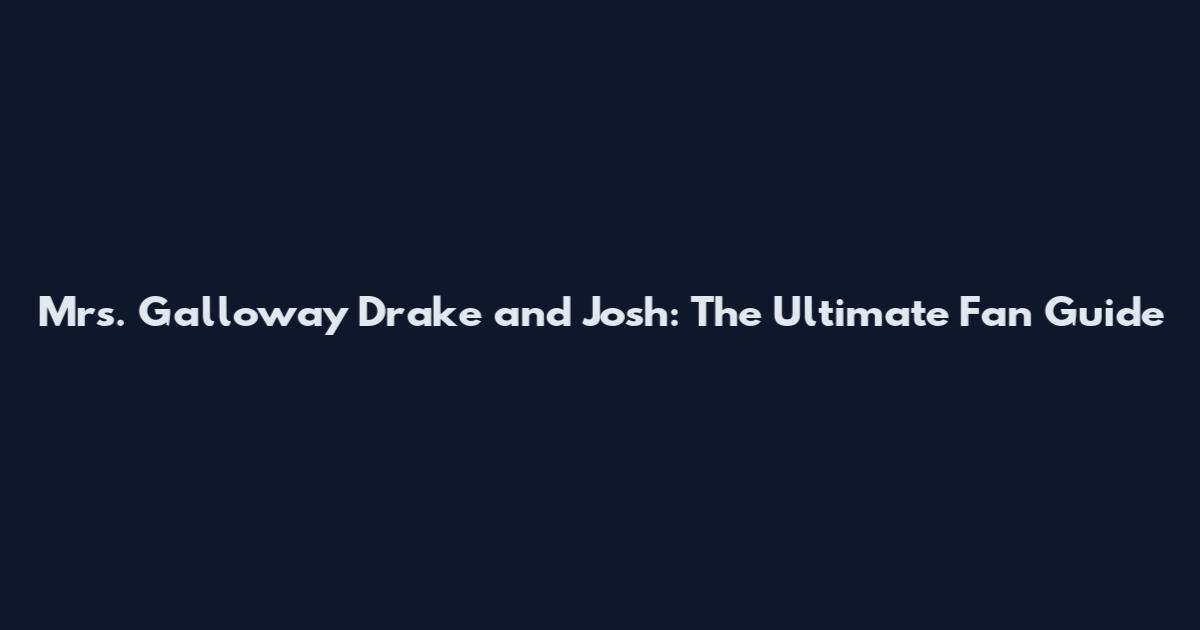 Mrs. Galloway Drake and Josh: The Ultimate Fan Guide