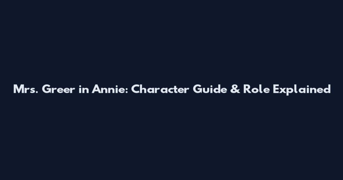 Mrs. Greer in Annie: Character Guide & Role Explained