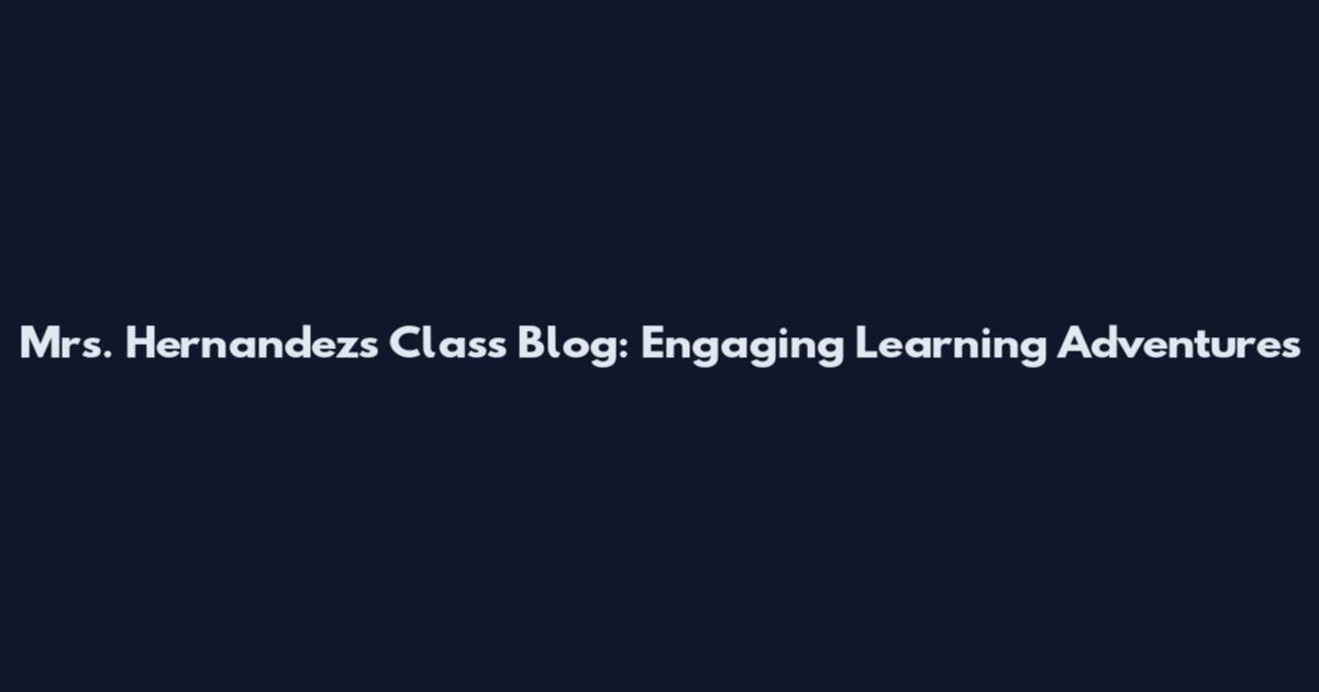 Mrs. Hernandez's Class Blog: Engaging Learning Adventures