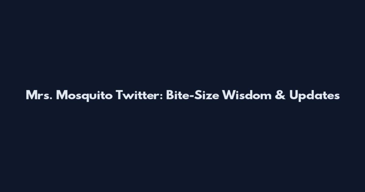 Mrs. Mosquito Twitter: Bite-Size Wisdom & Updates