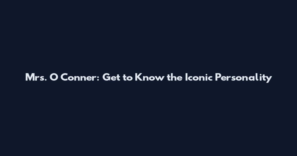 Mrs. O Conner: Get to Know the Iconic Personality