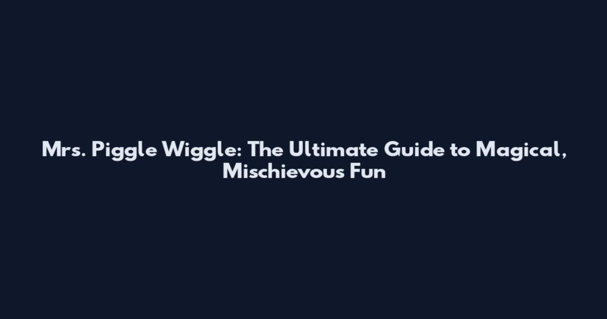 Mrs. Piggle Wiggle: The Ultimate Guide to Magical, Mischievous Fun