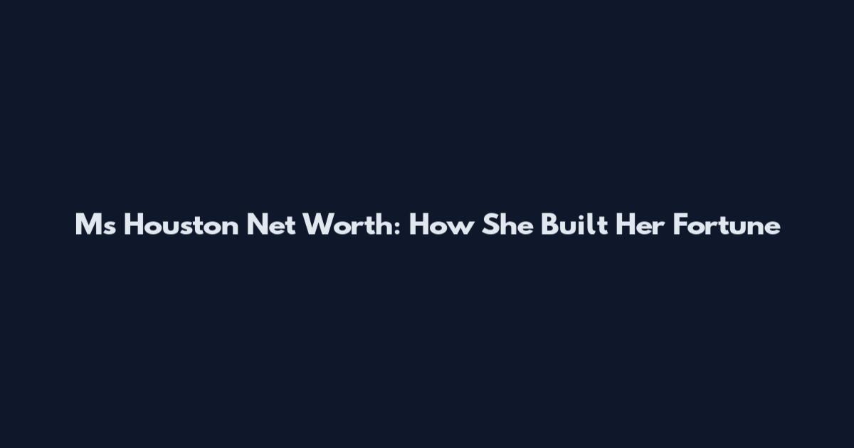 Ms Houston Net Worth: How She Built Her Fortune