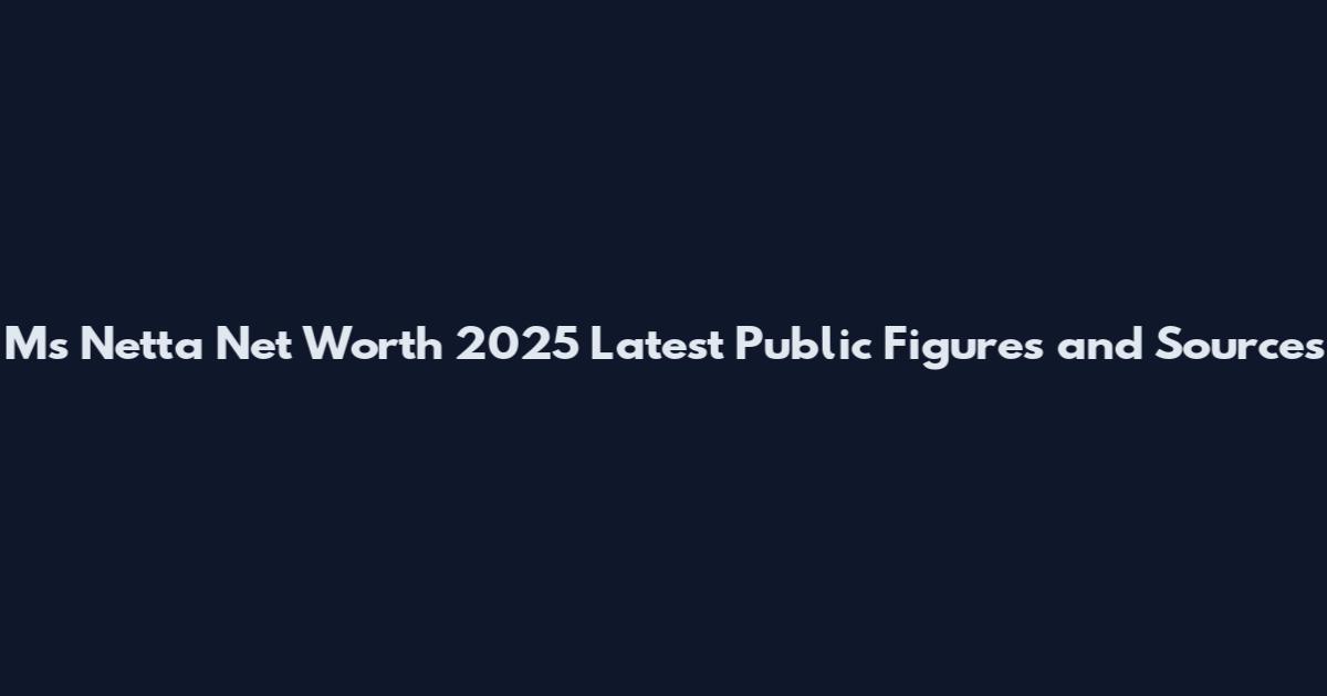 Ms Netta Net Worth 2025 Latest Public Figures and Sources