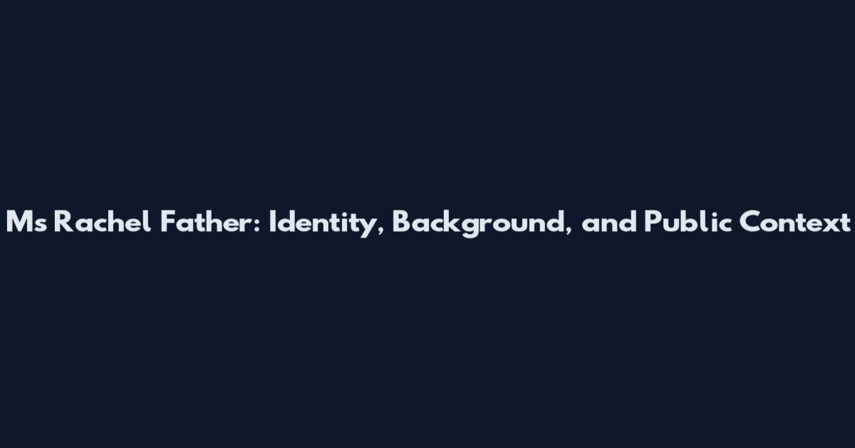 Ms Rachel Father: Identity, Background, and Public Context