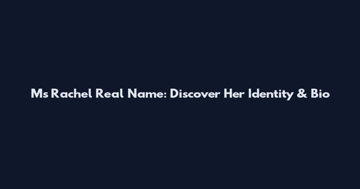 Ms Rachel Real Name: Discover Her Identity & Bio