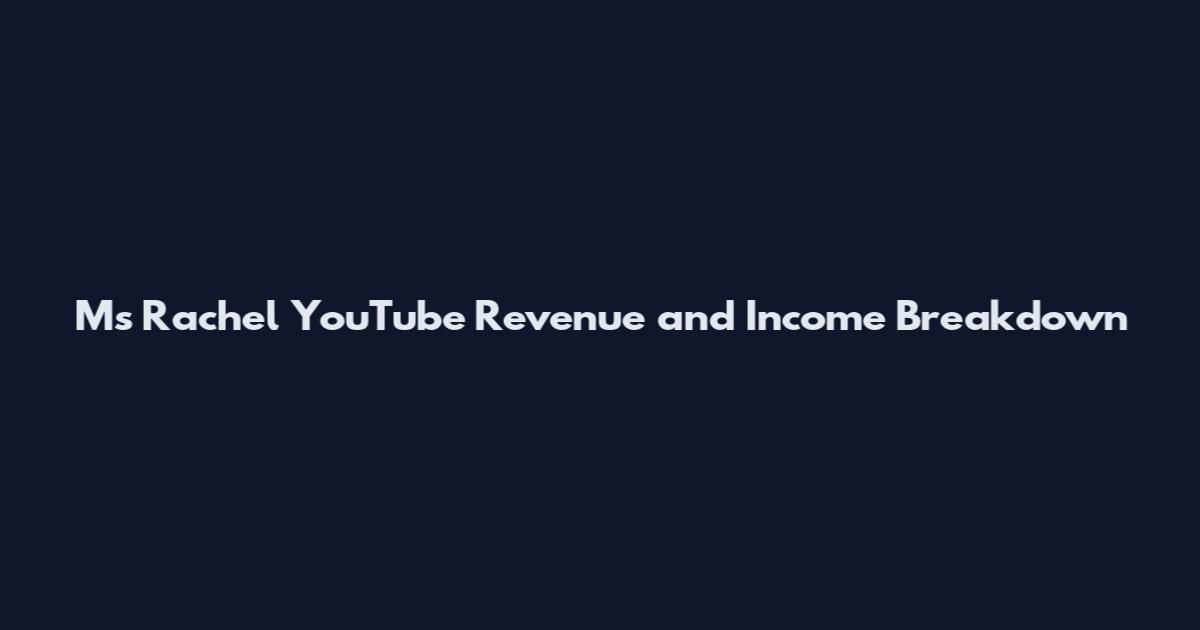 Ms Rachel YouTube Revenue and Income Breakdown