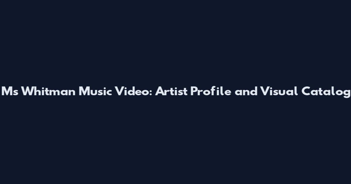 Ms Whitman Music Video: Artist Profile and Visual Catalog