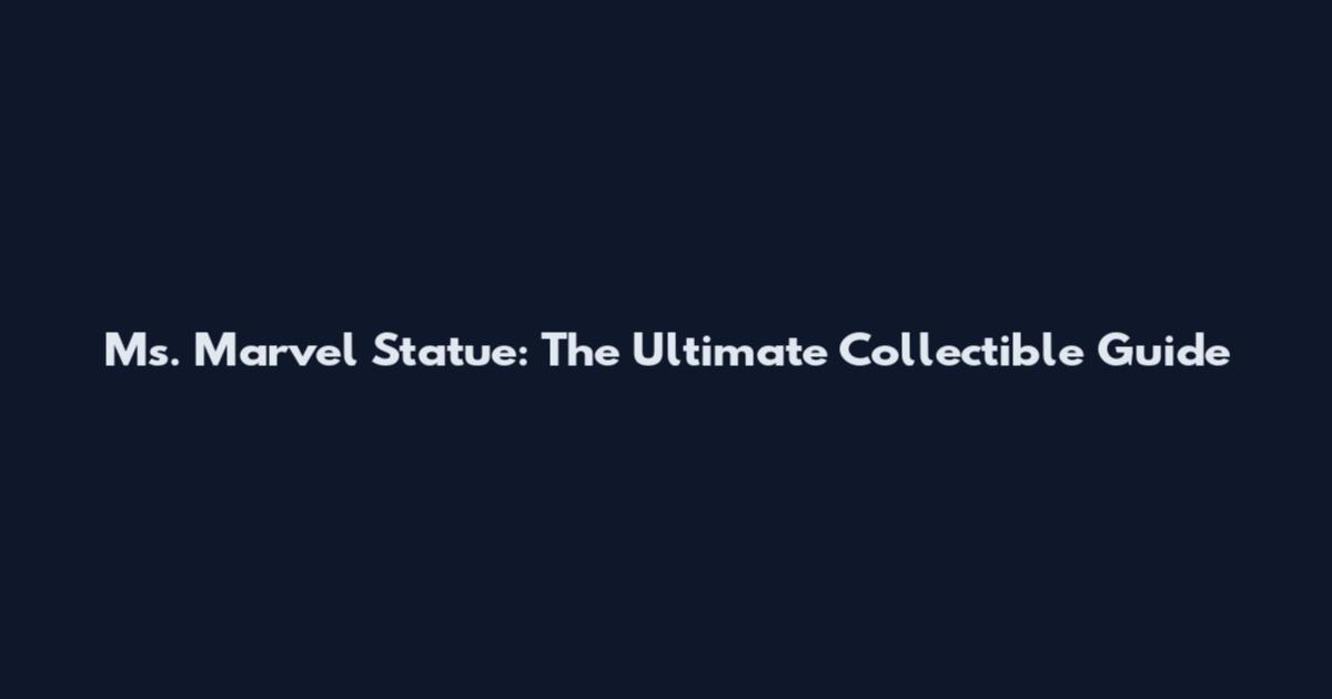 Ms. Marvel Statue: The Ultimate Collectible Guide