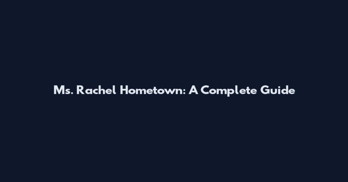 Ms. Rachel Hometown: A Complete Guide