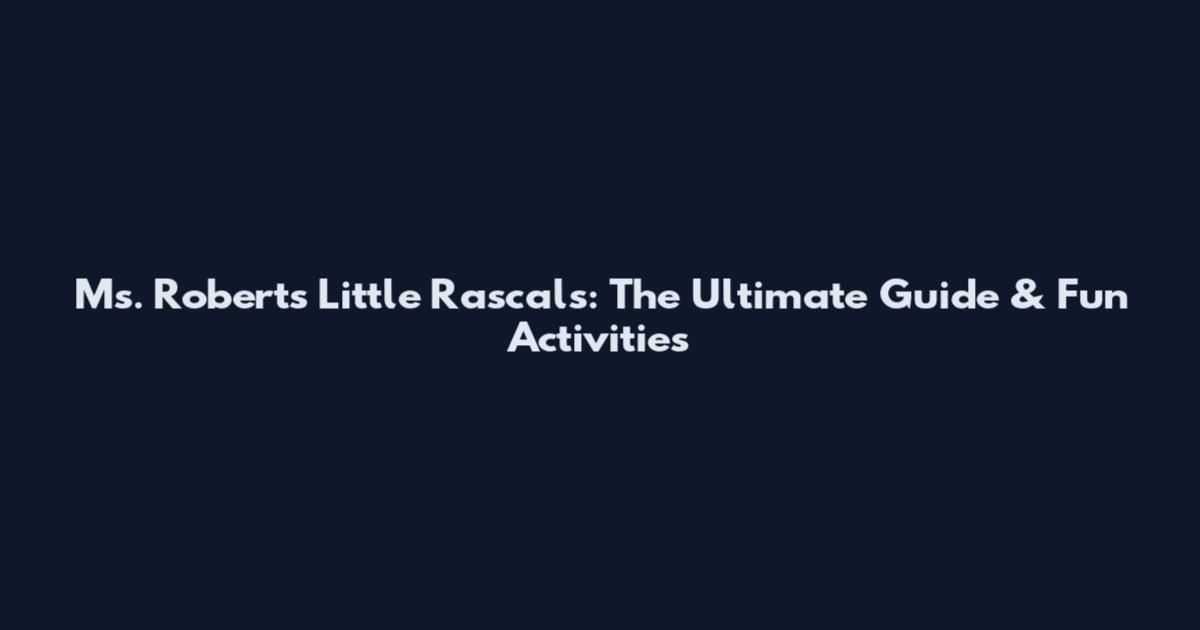 Ms. Roberts' Little Rascals: The Ultimate Guide & Fun Activities