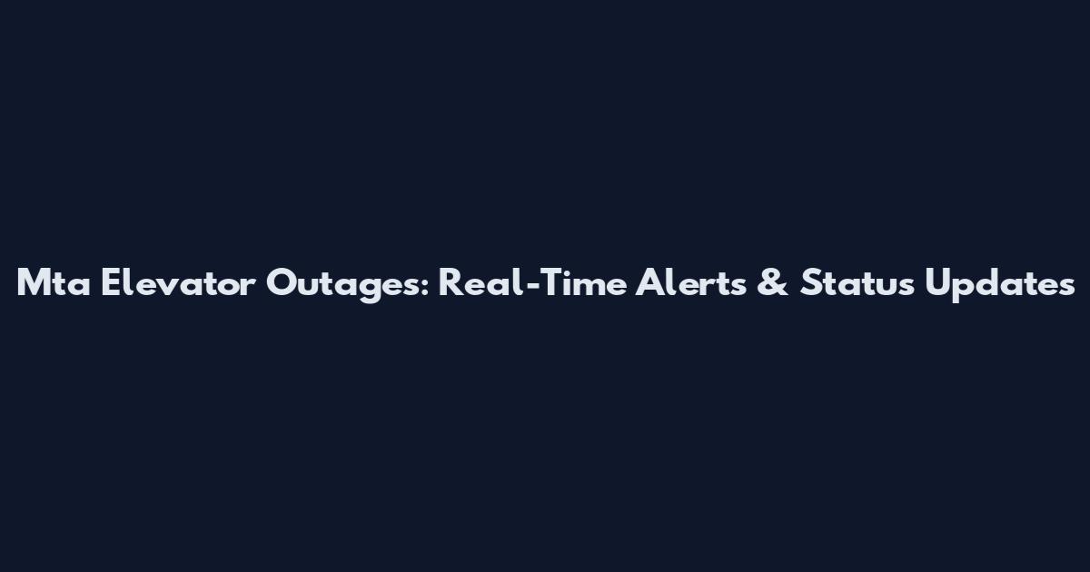 Mta Elevator Outages: Real-Time Alerts & Status Updates