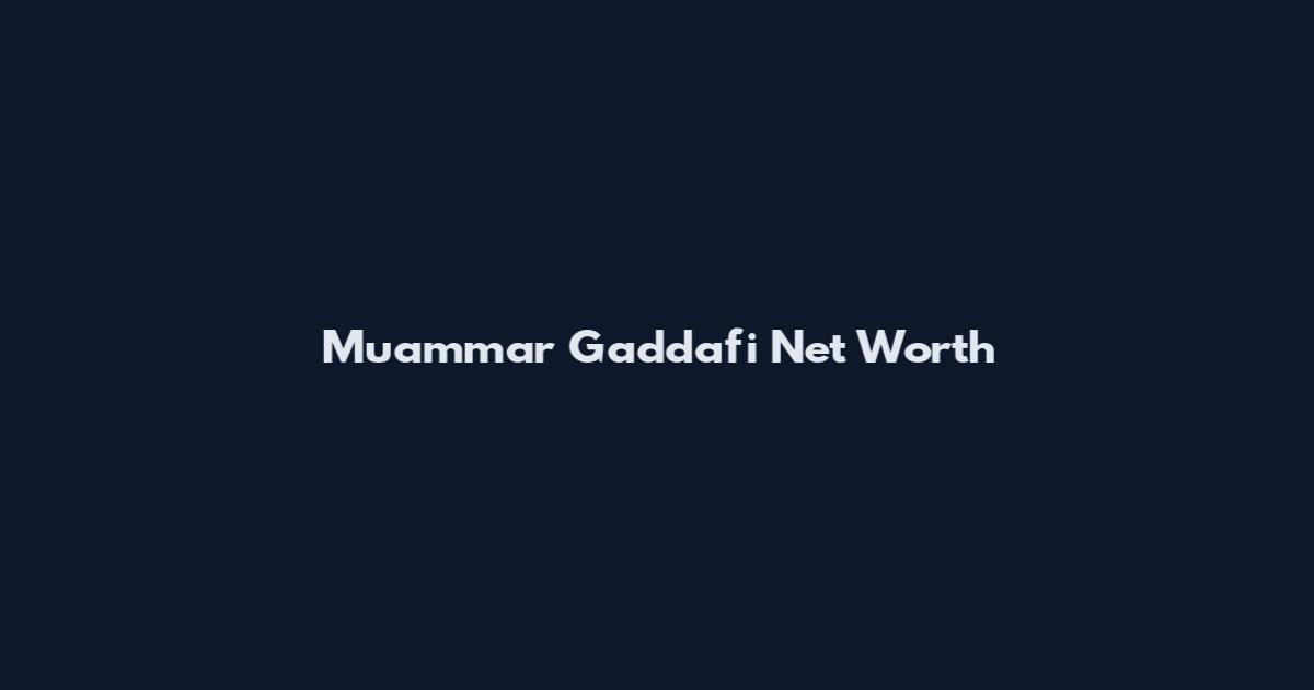 Muammar Gaddafi Net Worth