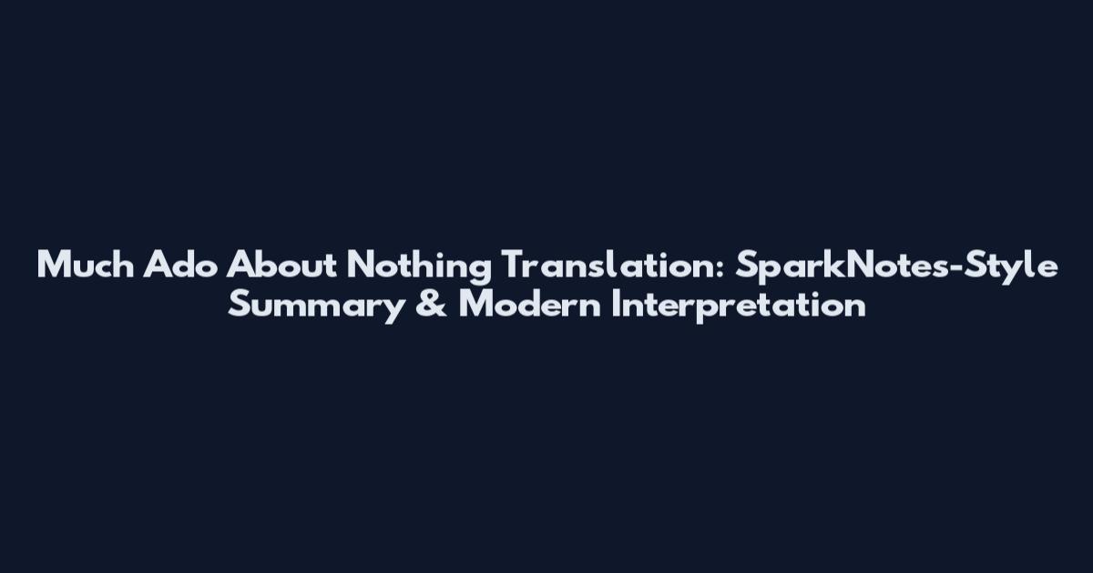 Much Ado About Nothing Translation: SparkNotes-Style Summary & Modern Interpretation