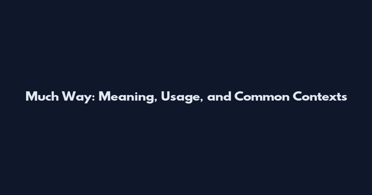 Much Way: Meaning, Usage, and Common Contexts