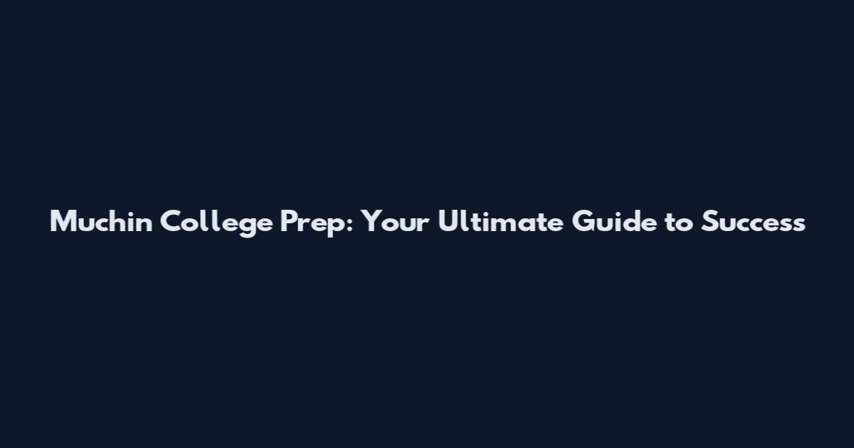 Muchin College Prep: Your Ultimate Guide to Success