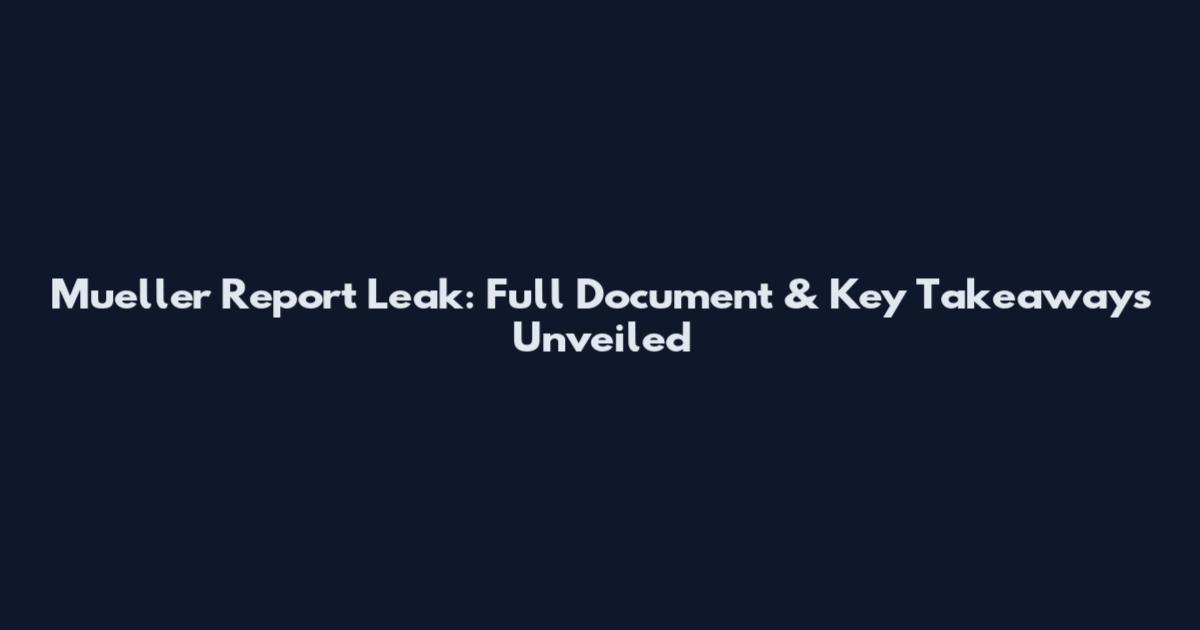 Mueller Report Leak: Full Document & Key Takeaways Unveiled