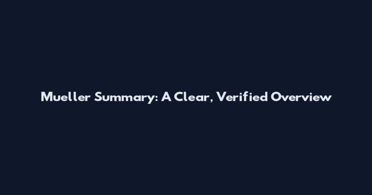 Mueller Summary: A Clear, Verified Overview