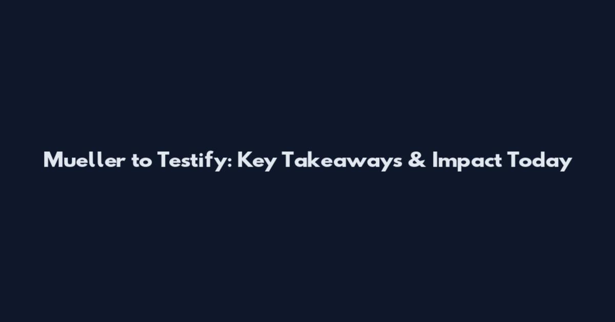 Mueller to Testify: Key Takeaways & Impact Today