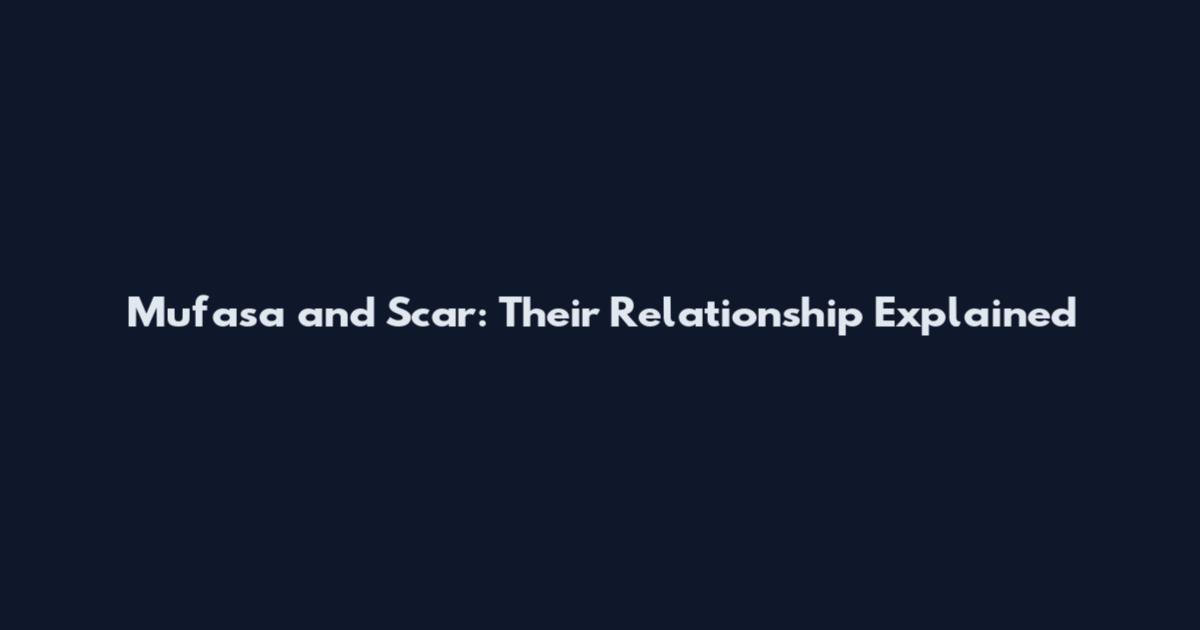 Mufasa and Scar: Their Relationship Explained