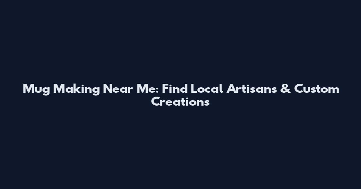Mug Making Near Me: Find Local Artisans & Custom Creations