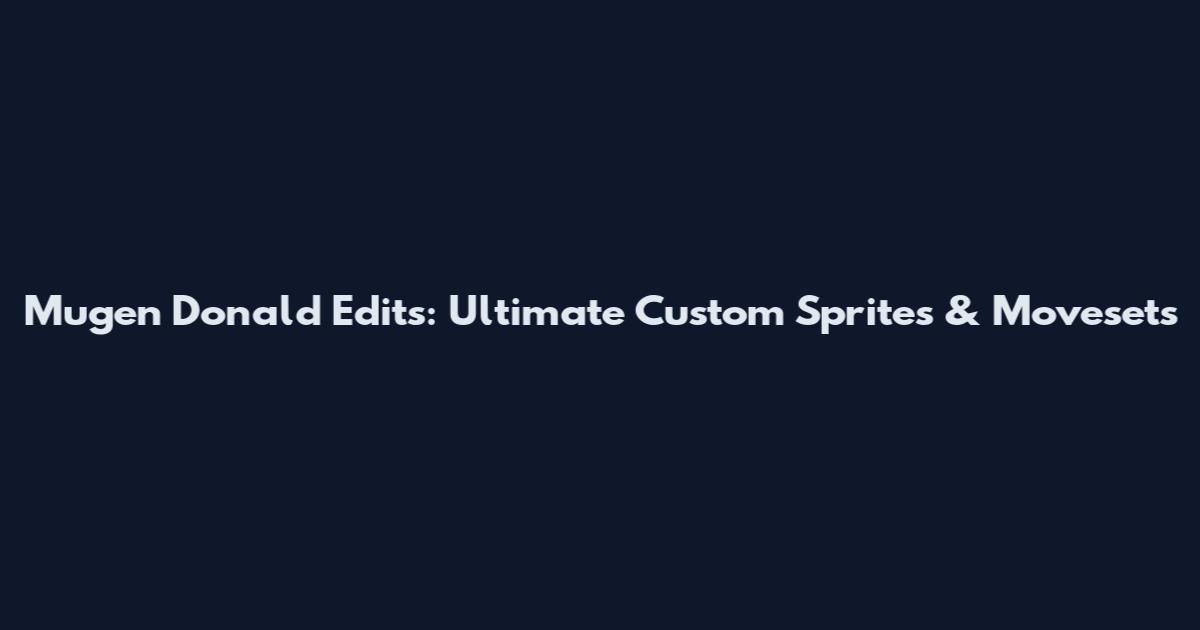 Mugen Donald Edits: Ultimate Custom Sprites & Movesets