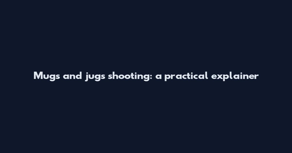 Mugs and jugs shooting: a practical explainer