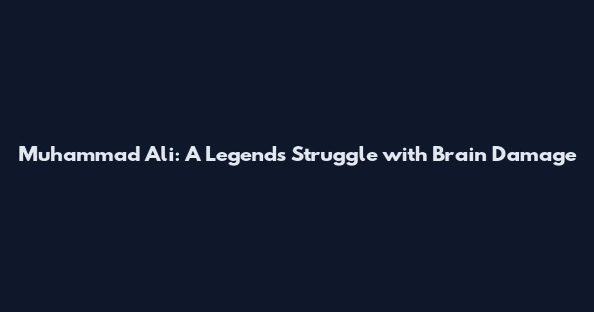 Muhammad Ali: A Legend's Struggle with Brain Damage