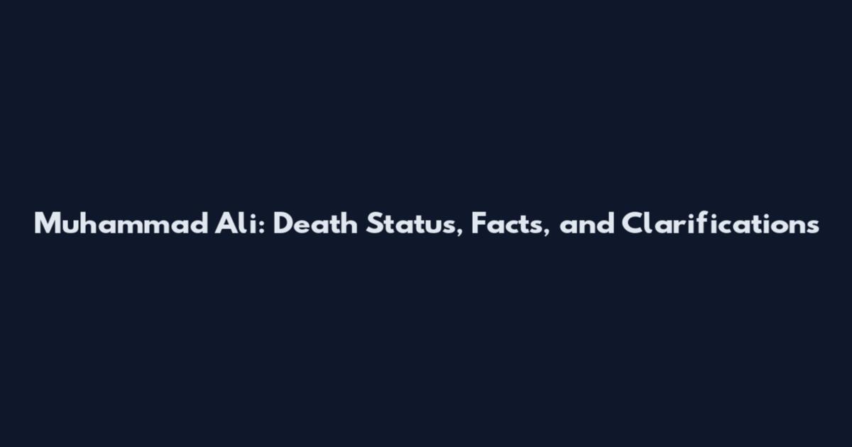 Muhammad Ali: Death Status, Facts, and Clarifications