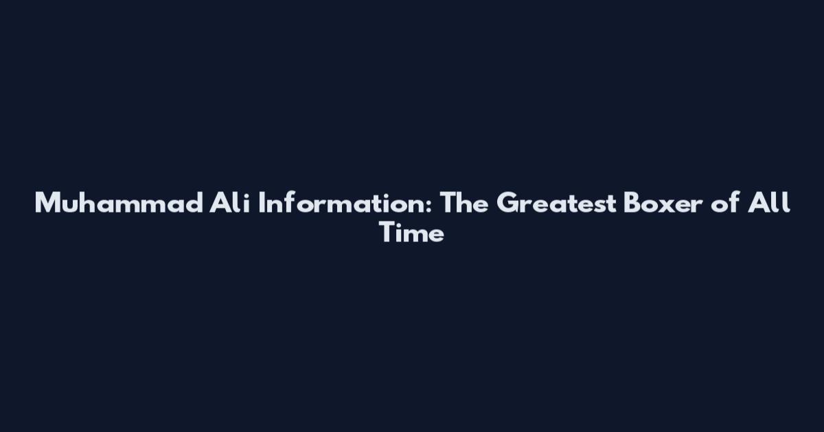 Muhammad Ali Information: The Greatest Boxer of All Time
