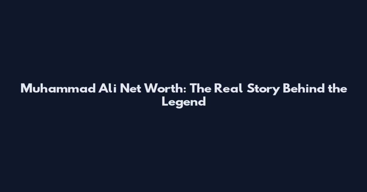 Muhammad Ali Net Worth: The Real Story Behind the Legend