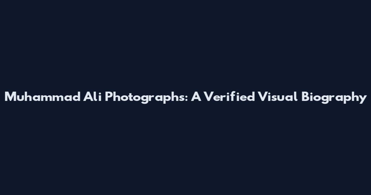 Muhammad Ali Photographs: A Verified Visual Biography