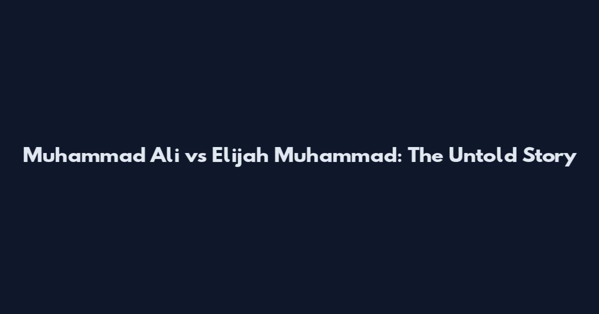 Muhammad Ali vs Elijah Muhammad: The Untold Story