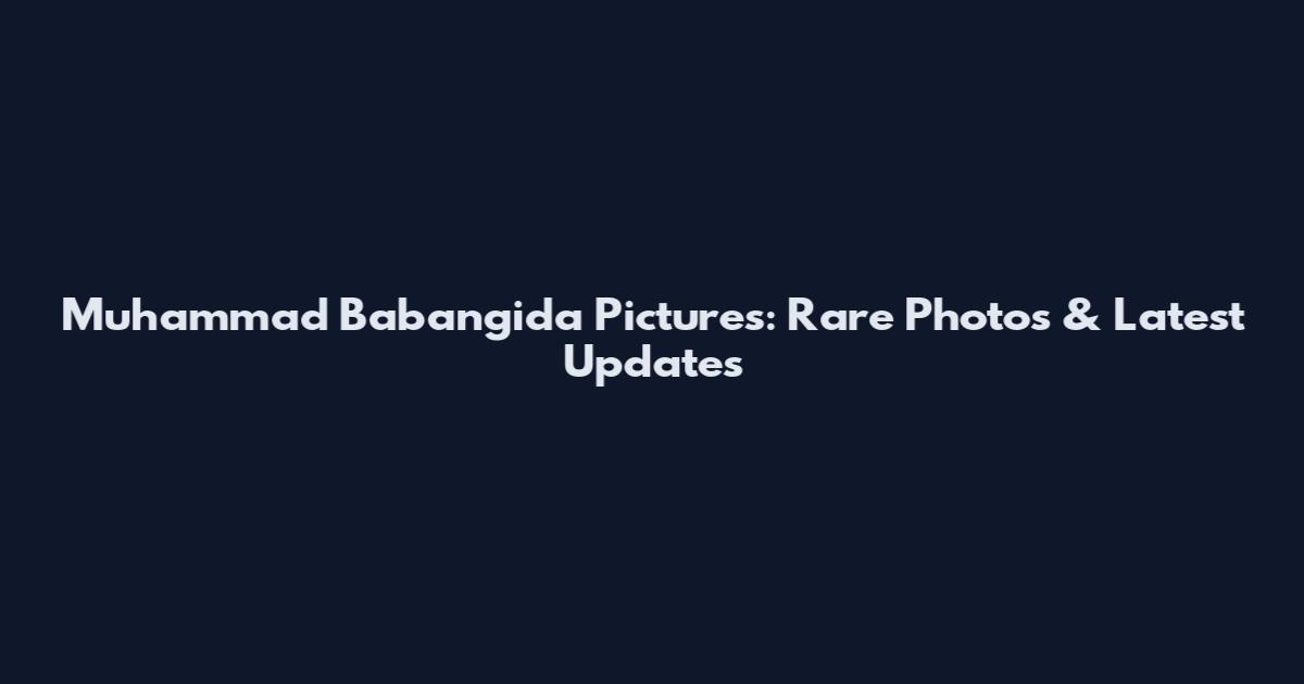 Muhammad Babangida Pictures: Rare Photos & Latest Updates