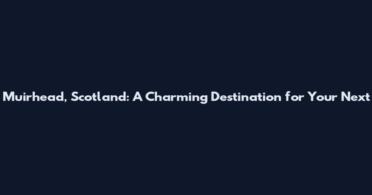 Muirhead, Scotland: A Charming Destination for Your Next