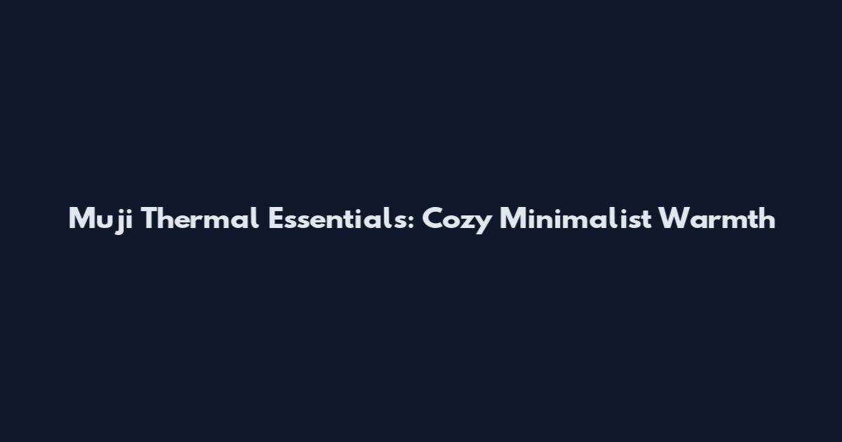 Muji Thermal Essentials: Cozy Minimalist Warmth