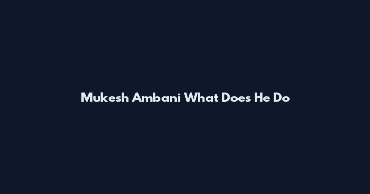 Mukesh Ambani What Does He Do